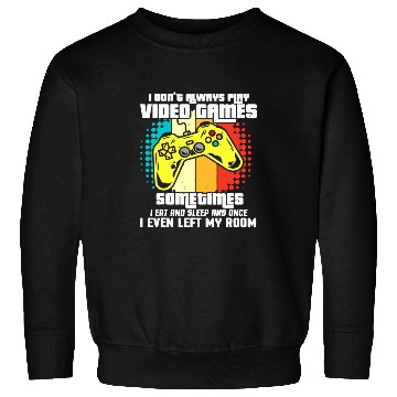 Discover I DONT ALWAYS PLAY VIDEO GAMES Sweatshirts