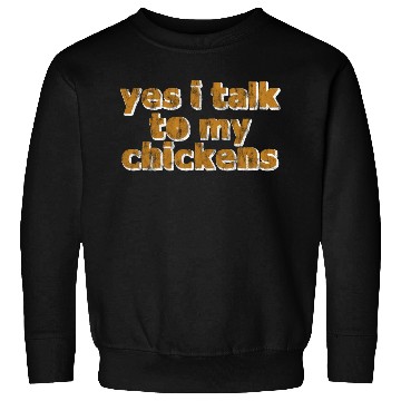 Discover Yes, I Talk To My Chickens 3 Sweatshirts