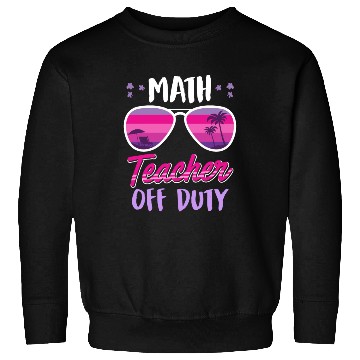 Discover Math teacher off duty school vacation math teacher Sweatshirts