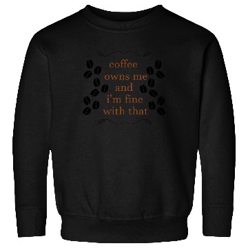 Discover Coffee owns me and i'm fine with that Sweatshirts