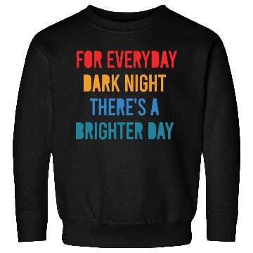 Discover For Everyday Dark Night There's A Brighter Day Sweatshirts