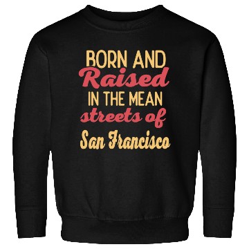 Discover Born and raised in San Francisco California Sweatshirts
