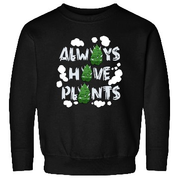 Discover Always Have Plants Sweatshirts