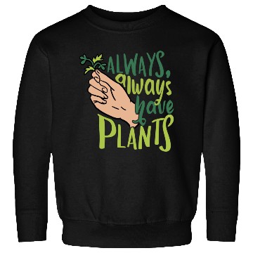Discover Always Have Plants Plant Lover Sweatshirts
