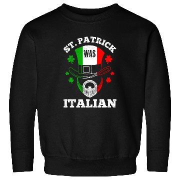 Discover St Patrick was Italian St Patrick's Day Ireland Sweatshirts