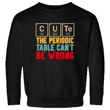 Discover Cute The Periodic Table Cant Be Wrong Sweatshirts