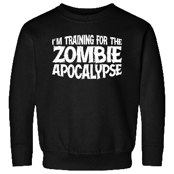 Discover I'm Training For The Zombie Apocalypse 14 Sweatshirts