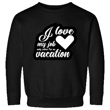 Discover I Love My Job Only When I'm On Vacation Sweatshirts