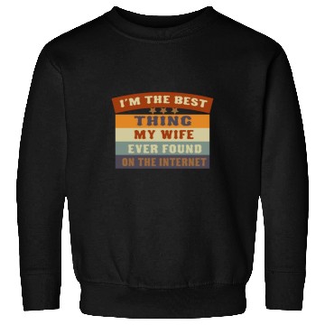 Discover I M THE BESTTHING MY WIFE EVER FOUNDON THEINTERNET Sweatshirts