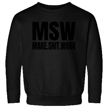 Discover MSW Make Shit Work Sweatshirts