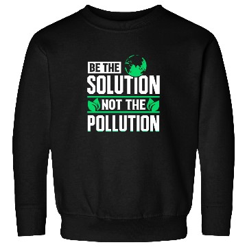 Discover Be The Solution Not Pollution Earth Day Planet Sweatshirts