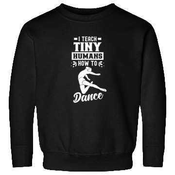Discover I Teach Tiny Humans How To Dance Dance Teacher Sweatshirts