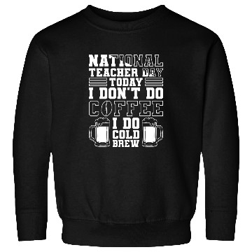 Discover National Teacher Day Today I Don't Do Coffee I Do Sweatshirts