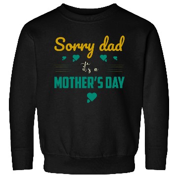 Discover Sorry dad its a mothers Day Sweatshirts