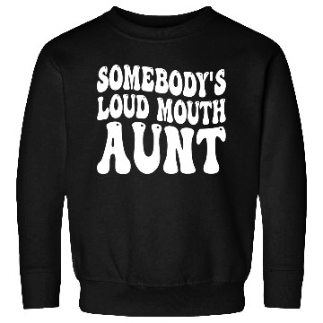 Discover Somebody's Loud Mouth Aunt Sweatshirts