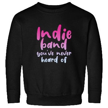 Discover Indie Band You've Never Heard Of 4 Sweatshirts