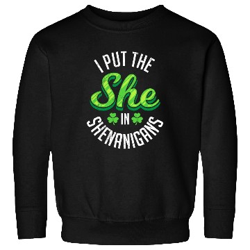 Discover I put the she in Shenanigans St Patrick's Day Sweatshirts