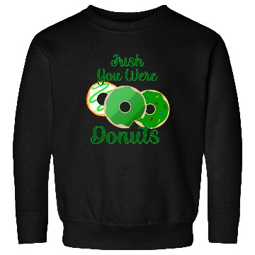 Discover Irish You Were Donuts - St. Patrick's Day Sweatshirts