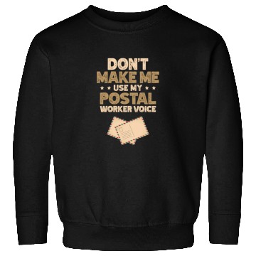 Discover Don't Make Me Use My Postal Worker Voice Mailman Sweatshirts