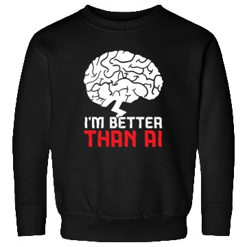 Discover I'm Better Than AI Artificial Intelligence Robot Sweatshirts