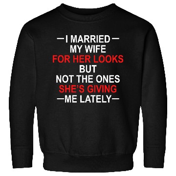 Discover I Married My Wife For Her Looks But Not The Ones Sweatshirts