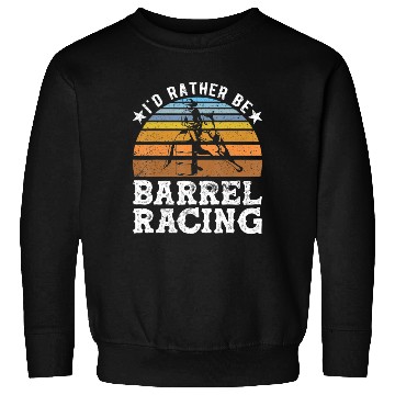 Discover I d Rather Be Barrel Racing Barrel Racer Sweatshirts
