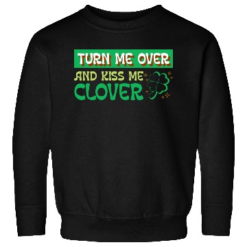 Discover Turn Me Over and Kiss Me Clover Sweatshirts