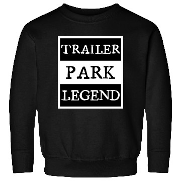 Discover Trailer Park Legend funny redneck, white trash Sweatshirts