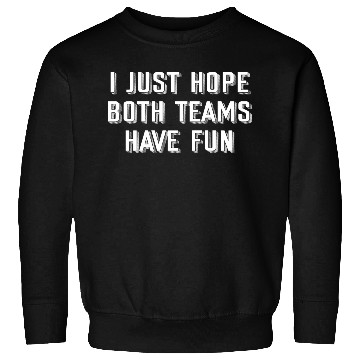 Discover i just hope both teams have fun Sweatshirts