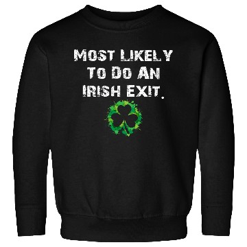Discover Most Likely To Do An Irish Exit Funny Sweatshirts