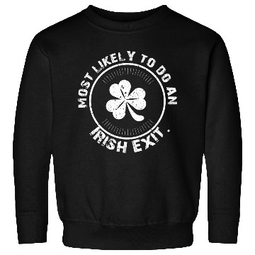 Discover Most Likely To Do An Irish Goodbye Sweatshirts