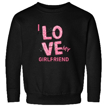 Discover I Love My Girlfriend Sweatshirts
