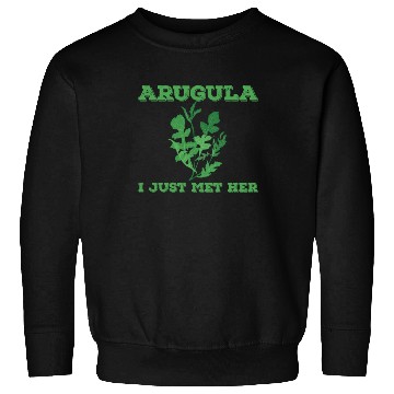 Discover Arugula I Just Met Her Sweatshirts