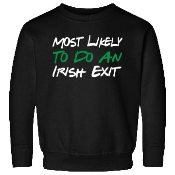 Discover Most Likely To Do An Irish Exit Sweatshirts