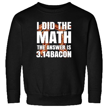 Discover Pi Day I Did The Math Answer Is Bacon Funny Math Sweatshirts