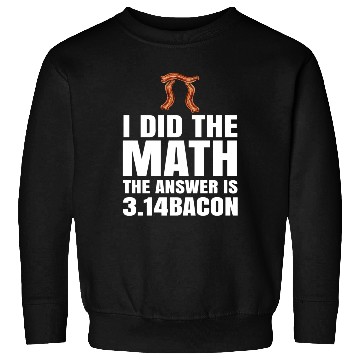 Discover Pi Day I Did The Math Answer Is Bacon Funny Math Sweatshirts