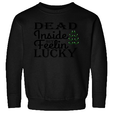 Discover Dead Inside But Feelin Lucky Sweatshirts