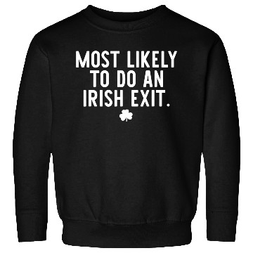 Discover Most Likely To Do An Irish Exit Funny St Patrick Sweatshirts