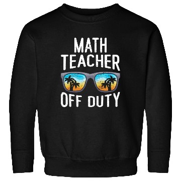 Discover Mathematics Teacher off duty vacation Math teacher Sweatshirts