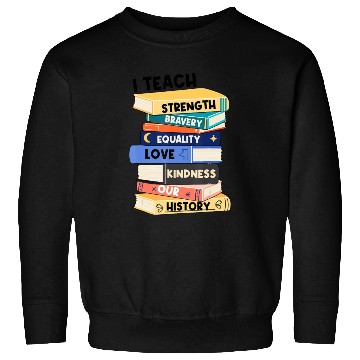Discover I Teach Love Bravery Equality Strength Kindness Me Sweatshirts