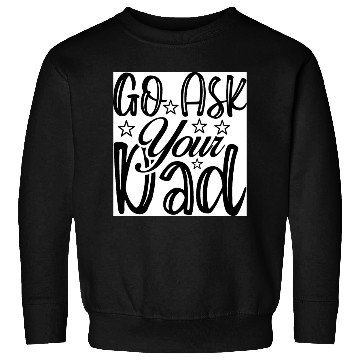 Discover Go Ask Your Dad Sweatshirts