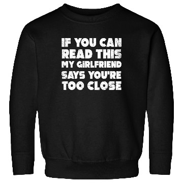 Discover If You Can Read This My Girlfriend Say Too Close Sweatshirts