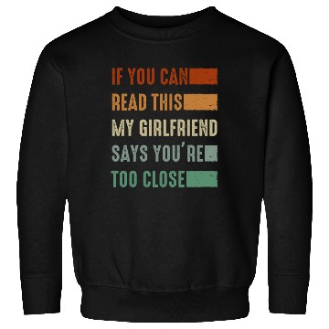 Discover If You Can Read This My Girlfriend Say Too Close Sweatshirts