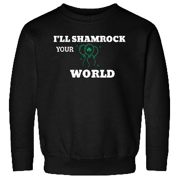 Discover I'll Shamrock Your World Sweatshirts