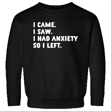 Discover I Came I Saw I Had Anxiety So I Left Sweatshirts