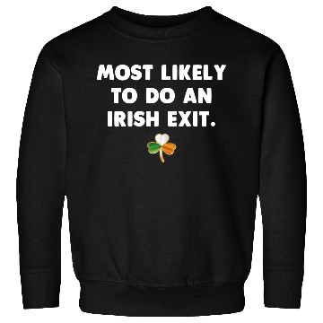 Discover Most Likely To Do An Irish Exit Sweatshirts