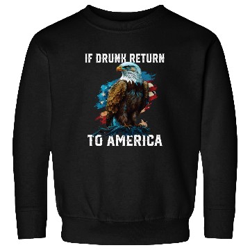 Discover If Drunk Return to America Beer Drinker American Sweatshirts