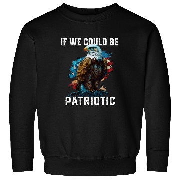 Discover If We Could Be Patriotic USA American Bald Eagle Sweatshirts