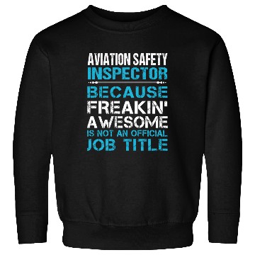 Discover Aviation Safety Inspector Sweatshirts - Freaking Aweso