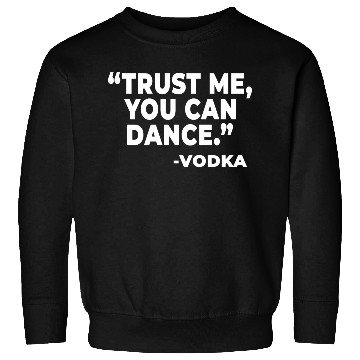 Discover Trust Me You Can Dance Vodka Funny Quote Saying Sweatshirts